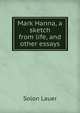 Mark Hanna, a sketch from life, and other essays, Solon Lauer 