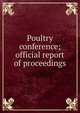 Poultry conference; official report of proceedings, 