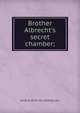 Brother Albrecht's secret chamber;, James B. [from old catalog] Laux 