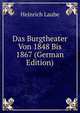 Das Burgtheater Von 1848 Bis 1867 (German Edition), Heinrich Laube 