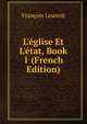 L'?glise Et L'?tat, Book 1 (French Edition), Francois Laurent 