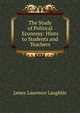 The Study of Political Economy: Hints to Students and Teachers, Laughlin, J. Laurence (James Laurence), 1850-1933 
