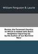 Burma, the Foremost Country. to Which Is Added John Bull's Neighbour Squaring Up. by the Author of 'our Burmese Wars'., William Ferguson B. Laurie 