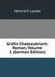 Grafin Chateaubriant: Roman, Volume 1 (German Edition), Heinrich Laube 