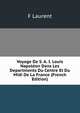 Voyage De S. A. I. Louis Napoleon Dans Les Departments Du Centre Et Du Midi De La France (French Edition), F Laurent 