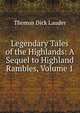 Legendary Tales of the Highlands: A Sequel to Highland Rambles, Volume 1, Thomas Dick Lauder 