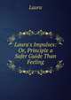 Laura's Impulses: Or, Principle a Safer Guide Than Feeling, Laura 