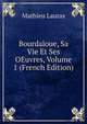 Bourdaloue, Sa Vie Et Ses OEuvres, Volume 1 (French Edition), Mathieu Lauras 