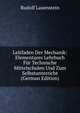 Leitfaden Der Mechanik: Elementares Lehrbuch Fur Technische Mittelschulen Und Zum Selbstunterricht (German Edition), Rudolf Lauenstein 