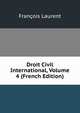 Droit Civil International, Volume 4 (French Edition), Francois Laurent 