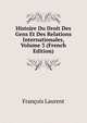 Histoire Du Droit Des Gens Et Des Relations Internationales, Volume 3 (French Edition), Francois Laurent 