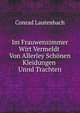 Im Frauwenzimmer Wirt Vermeldt Von Allerley Schonen Kleidungen Unnd Trachten Der Weiber Hohes Und Niders Stands . (German Edition), Conrad Lautenbach 
