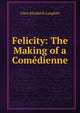 Felicity: The Making of a Comedienne, Clara Elizabeth Laughlin 