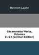 Gesammelte Werke, Volumes 21-22 (German Edition), Heinrich Laube 