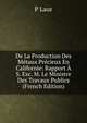 De La Production Des Metaux Precieux En Californie: Rapport A S. Exc. M. Le Ministre Des Travaux Publics (French Edition), P Laur 