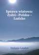 Sprawa wiatowa: ydzi--Polska--Ludzko, Volume 1 (Polish Edition), Stefanja Laudyn 