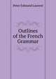 Outlines of the French Grammar, Peter Edmund Laurent 