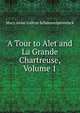 A Tour to Alet and La Grande Chartreuse, Volume 1, Mary Anne Galton Schimmelpenninck 