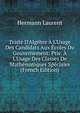Trait? D'Alg?bre ? L'Usage Des Candidats Aux ?coles Du Gouvernement: Ptie. ? L'Usage Des Classes De Math?matiques Sp?ciales (French Edition), Hermann Laurent 