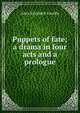 Puppets of fate; a drama in four acts and a prologue, Alice Elizabeth Lavelle 