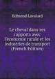 Le cheval dans ses rapports avec l'?conomie rurale et les industries de transport (French Edition), Edmond Lavalard 