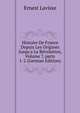 Histoire De France Depuis Les Origines Jusqu'a La R?volution, Volume 7, parts 1-2 (German Edition), Ernest Lavisse 