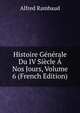 Histoire Generale Du IV Siecle A Nos Jours, Volume 6 (French Edition), Alfred Rambaud 