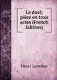 Le duel; piece en trois actes (French Edition), Henri Lavedan 