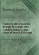 Histoire des Fran?ais depuis le temps des Gauleis jusqu'? nos jours (French Edition), Theophile Lavallee 