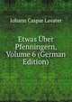 Etwas Uber Pfenningern, Volume 6 (German Edition), J. C. Lavater 