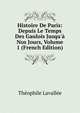 Histoire De Paris: Depuis Le Temps Des Gaulois Jusqu'? Nos Jours, Volume 1 (French Edition), Theophile Lavallee 