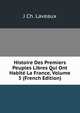 Histoire Des Premiers Peuples Libres Qui Ont Habite La France, Volume 3 (French Edition), J Ch. Laveaux 