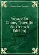 Voyage En Chine, T?n?riffe &c (French Edition), Charles Hubert Lavollee 