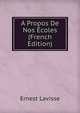 A Propos De Nos Ecoles (French Edition), Ernest Lavisse 