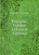 Espagne, Volume 1 (French Edition), Joseph Adrien Felix Lavallee 