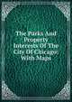 The Parks And Property Interests Of The City Of Chicago: With Maps, 
