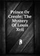 Prince Or Creole; The Mystery Of Louis Xvii, 