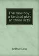 The new boy; a farcical play in three acts, Arthur Law 