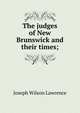 The judges of New Brunswick and their times;, Joseph Wilson Lawrence 