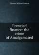 Frenzied finance: the crime of Amalgamated, Thomas William Lawson 