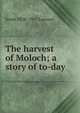 The harvest of Moloch; a story of to-day, Jessie 1838-1917 Lawson 