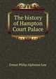 The history of Hampton Court Palace, Ernest Philip Alphonse Law 