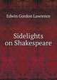 Sidelights on Shakespeare, Edwin Gordon Lawrence 