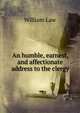 An humble, earnest, and affectionate address to the clergy, Law, William 