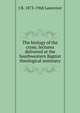 The biology of the cross; lectures delivered at the Southwestern Baptist theological seminary, J B. 1873-1968 Lawrence 