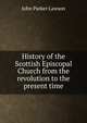 History of the Scottish Episcopal Church from the revolution to the present time, John Parker Lawson 