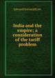 India and the empire; a consideration of the tariff problem, Edward FitzGerald Law 