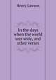 In the days when the world was wide, and other verses, Henry Lawson 