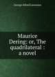 Maurice Dering: or, The quadrilateral : a novel, George Alfred Lawrence 