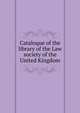 Cataloque of the library of the Law society of the United Kingdom, 